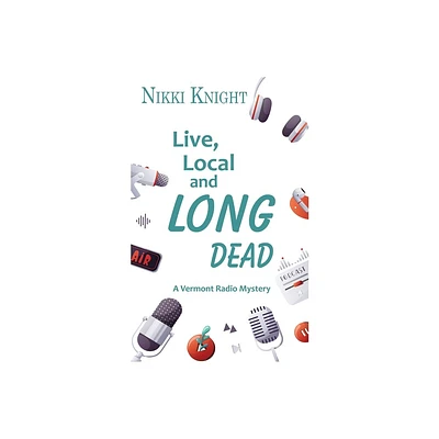 Live, Local, and Long Dead - (A Vermont Radio Mystery) by Nikki Knight (Paperback)