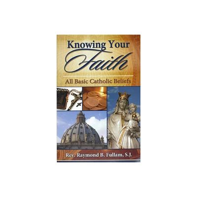 Knowing Your Faith - by Raymond B Fullam (Paperback)