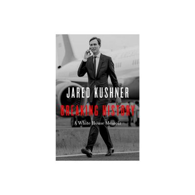 Breaking History - by Jared Kushner (Hardcover)