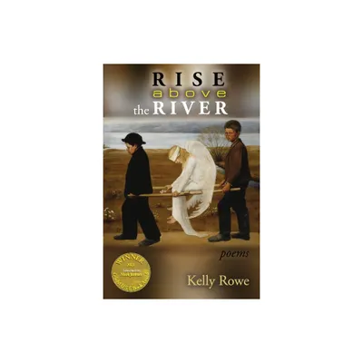 Rise above the River (Able Muse Book Award for Poetry) - by Kelly Rowe (Paperback)