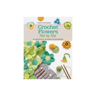 Crochet Flowers Step-by-Step - (Knit & Crochet) by Tanya Shliazhko (Paperback)