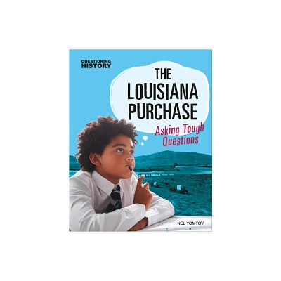 The Louisiana Purchase - (Questioning History) by Nel Yomtov (Paperback)