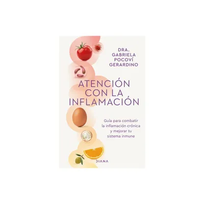 Atencin Con La Inflamacin: Gua Para Combatir La Inflamacin Crnica Y Mejorar Tu Sistema Inmune / Pay Attention to Inflammation - (Paperback)