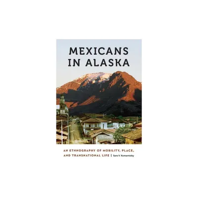 Mexicans in Alaska - (Anthropology of Contemporary North America) by Sara V Komarnisky (Paperback)