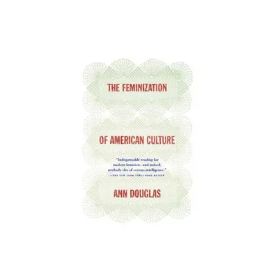 The Feminization of American Culture - by Ann Douglas (Paperback)