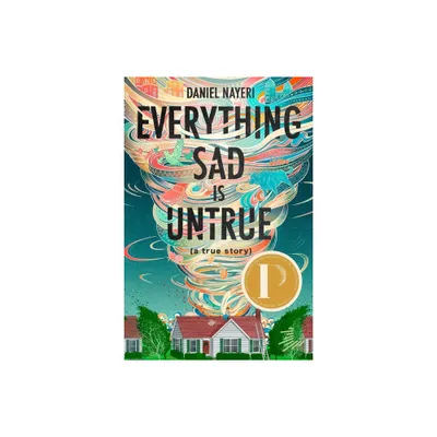 Everything Sad Is Untrue (a True Story) - by Daniel Nayeri (Paperback)