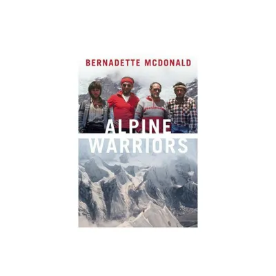 Alpine Warriors - by Bernadette McDonald (Hardcover)