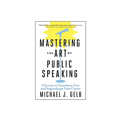 Mastering the Art of Public Speaking - by Michael J Gelb (Paperback)