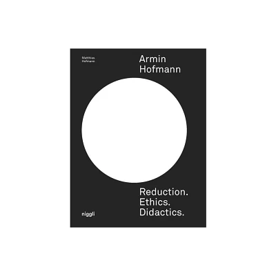 Armin Hofmann. Reduction. Ethics. Didactics. - by Matthias Hofmann (Hardcover)