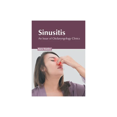 Sinusitis: An Issue of Otolaryngology Clinics - by Kara Stanley (Hardcover)