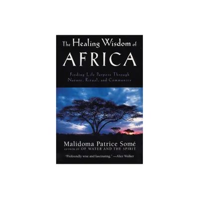 The Healing Wisdom of Africa - by Malidoma Patrice Some (Paperback)