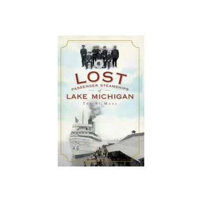 Lost Passenger Steamships of Lake Michigan - by Ted St Mane (Paperback)