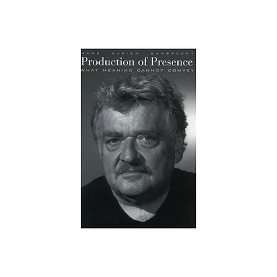 Production of Presence - by Hans Ulrich Gumbrecht (Paperback)