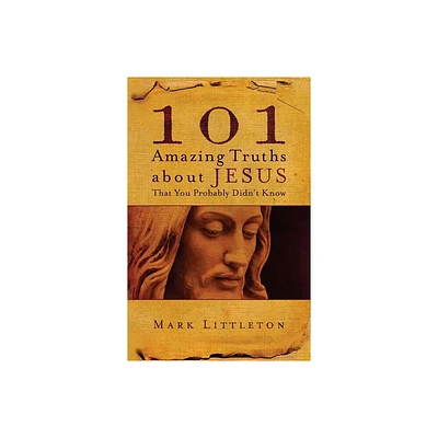 101 Amazing Truths about Jesus That You Probably Didnt Know - by Mark Littleton (Paperback)