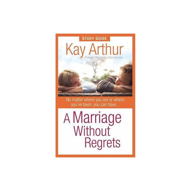 A Marriage Without Regrets Study Guide - by Kay Arthur (Paperback)