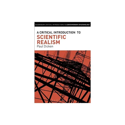 A Critical Introduction to Scientific Realism - (Bloomsbury Critical Introductions to Contemporary Epistemolo) by Paul Dicken (Hardcover)