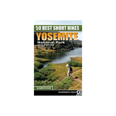 50 Best Short Hikes: Yosemite National Park and Vicinity - 2nd Edition by Elizabeth Wenk (Hardcover)