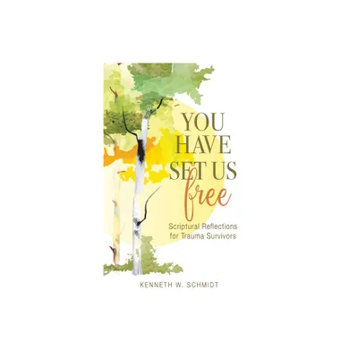 You Have Set Us Free - by Kenneth W Schmidt (Paperback)