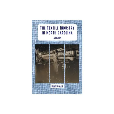 The Textile Industry in North Carolina - by Brent D Glass (Paperback)