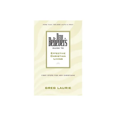 New Believers Guide to Effective Christian Living - by Greg Laurie (Paperback)