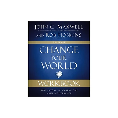 Change Your World Workbook - by John C Maxwell & Rob Hoskins (Paperback)