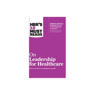 HBRs 10 Must Reads on Leadership for Healthcare - by Harvard Business Review & Thomas H Lee & Daniel Goleman & Peter F Drucker & John P Kotter