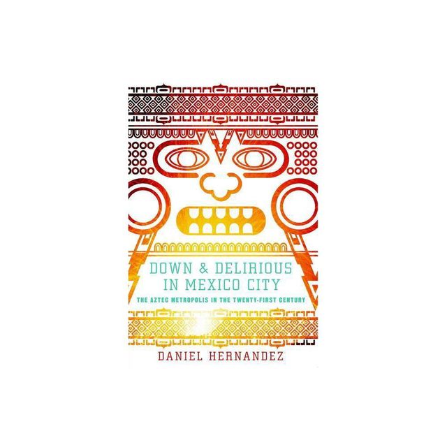 Down & Delirious in Mexico City - by Daniel Hernandez (Paperback)