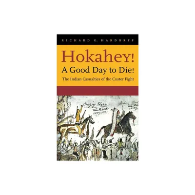 Hokahey! A Good Day to Die! - by Richard G Hardorff (Paperback)