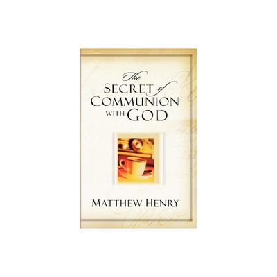 The Secret of Communion with God - by Matthew Henry (Paperback)