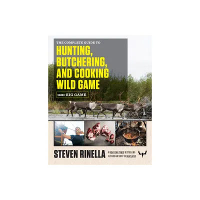 The Complete Guide to Hunting, Butchering, and Cooking Wild Game, Volume 1 - by Steven Rinella (Paperback)