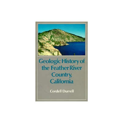 Geologic History of the Feather River Country, California - by Cordell Durrell (Paperback)