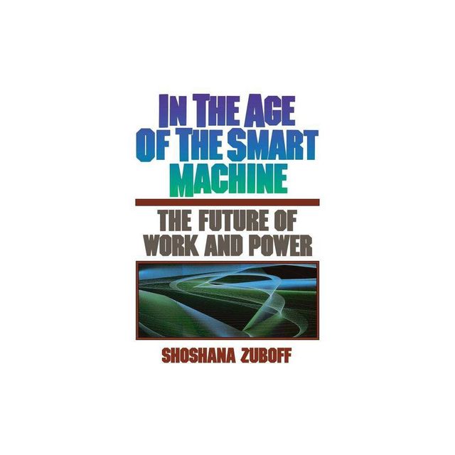 In the Age of the Smart Machine - by Shoshana Zuboff (Paperback)