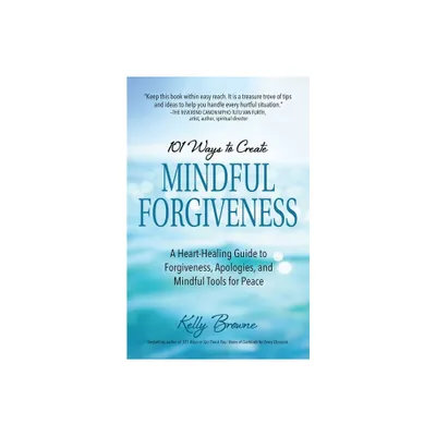 101 Ways to Create Mindful Forgiveness - by Kelly Browne (Paperback)