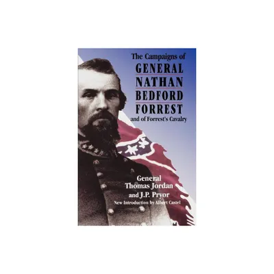 The Campaigns of General Nathan Bedford Forrest and of Forrests Cavalry - by Thomas Jordan & J P Pryor (Paperback)