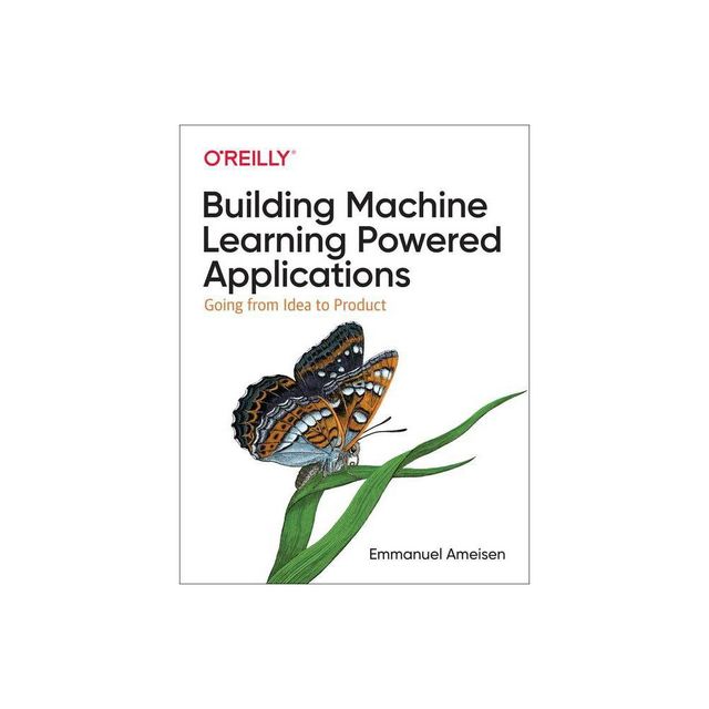 Building Machine Learning Powered Applications - by Emmanuel Ameisen (Paperback)