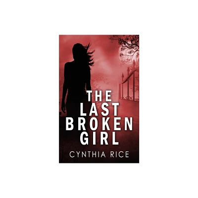 The Last Broken Girl - by Cynthia Rice (Paperback)