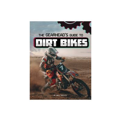 The Gearheads Guide to Dirt Bikes - (Gearhead Guides) by Lisa J Amstutz (Hardcover)