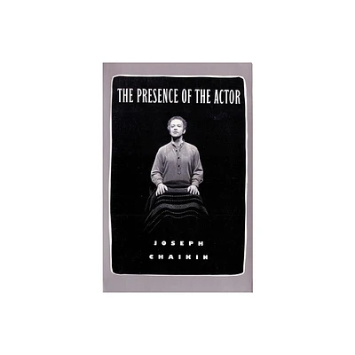 The Presence of the Actor - by Joseph Chaikin (Paperback)