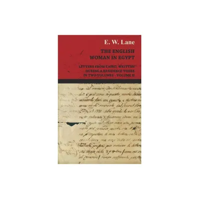 The English Woman in Egypt - Letters from Cairo, Written During a Residence There - In Two Volumes - Volume II - by E W Lane (Paperback)