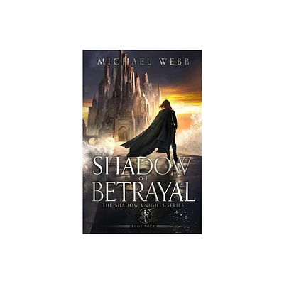 Shadow of Betrayal - (Shadow Knights) by Michael Webb (Paperback)