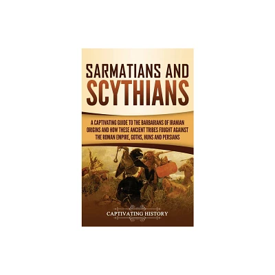 Sarmatians and Scythians - by Captivating History (Hardcover)