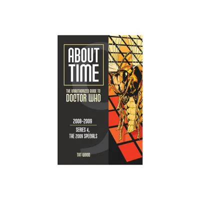 About Time 9: The Unauthorized Guide to Doctor Who (Series 4, the 2009 Specials) - by Tat Wood & Dorothy Ail (Paperback)