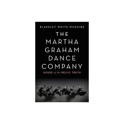 The Martha Graham Dance Company - by Blakeley White-McGuire (Paperback)