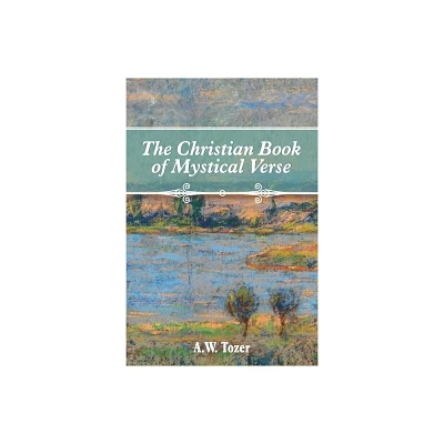 The Christian Book of Mystical Verse - by A W Tozer (Paperback)