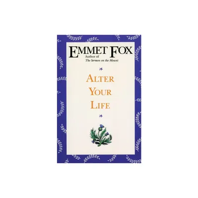 Alter Your Life - by Emmet Fox (Paperback)