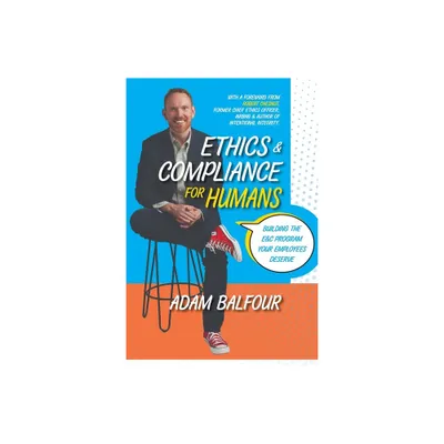 Ethics and Compliance For Humans - by Adam Balfour (Paperback)