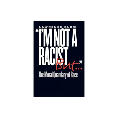 Im Not a Racist, But . . . - (Moral Quandary of Race) by Lawrence Blum (Paperback)