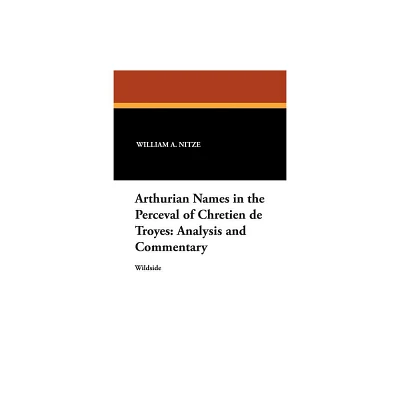 Arthurian Names in the Perceval of Chretien de Troyes - by William a Nitze & Harry F Williams & William a Nitze (Paperback)