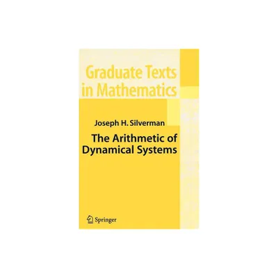 The Arithmetic of Dynamical Systems - (Graduate Texts in Mathematics) by J H Silverman (Paperback)