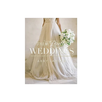 Style Me Pretty Weddings - by Abby Larson (Hardcover)